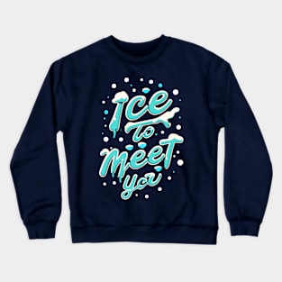 ice to meet you Crewneck Sweatshirt